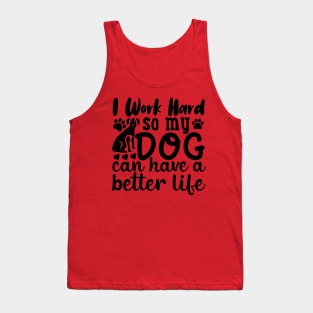 I work to give my dog a better life. Tank Top